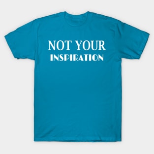 NOT YOUR INSPIRATION T-Shirt